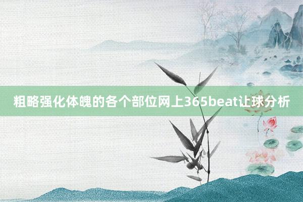 粗略强化体魄的各个部位网上365beat让球分析