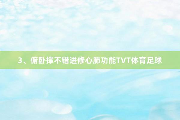 3、俯卧撑不错进修心肺功能TVT体育足球