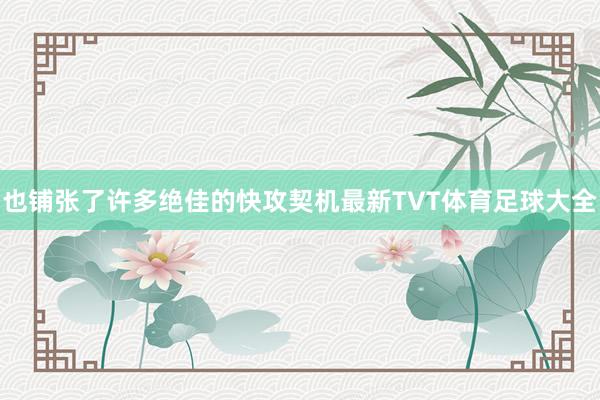 也铺张了许多绝佳的快攻契机最新TVT体育足球大全