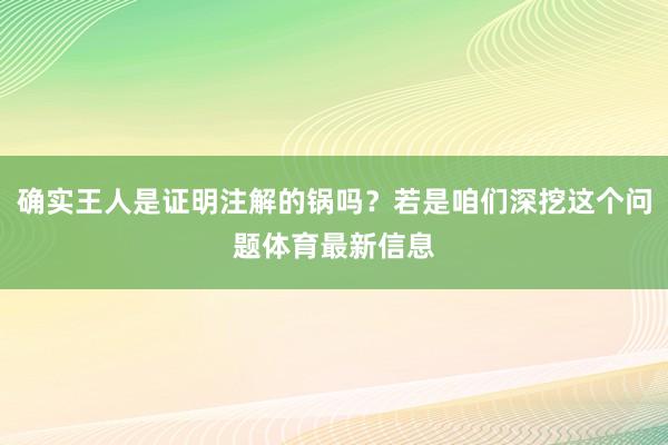 确实王人是证明注解的锅吗？若是咱们深挖这个问题体育最新信息