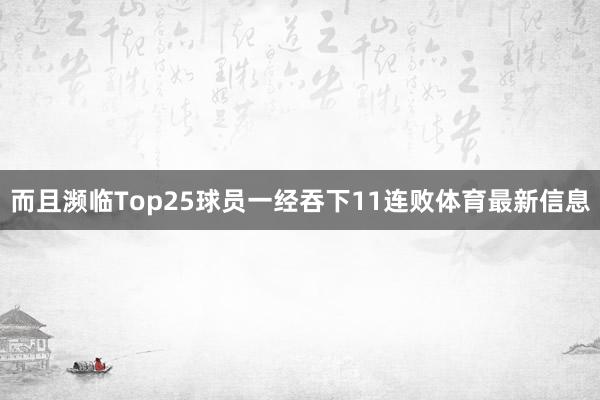 而且濒临Top25球员一经吞下11连败体育最新信息