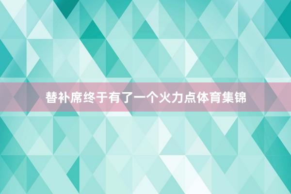 替补席终于有了一个火力点体育集锦