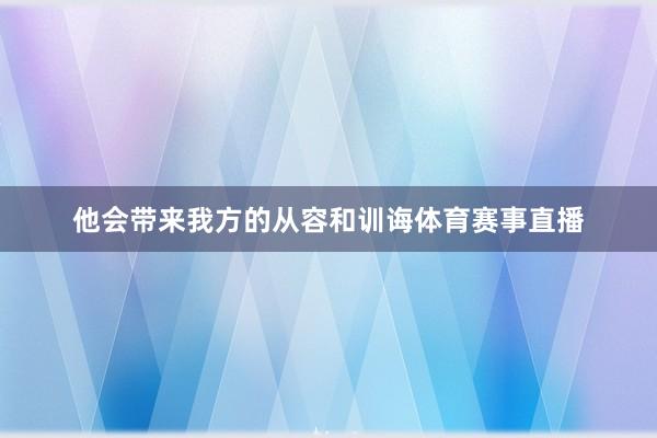 他会带来我方的从容和训诲体育赛事直播