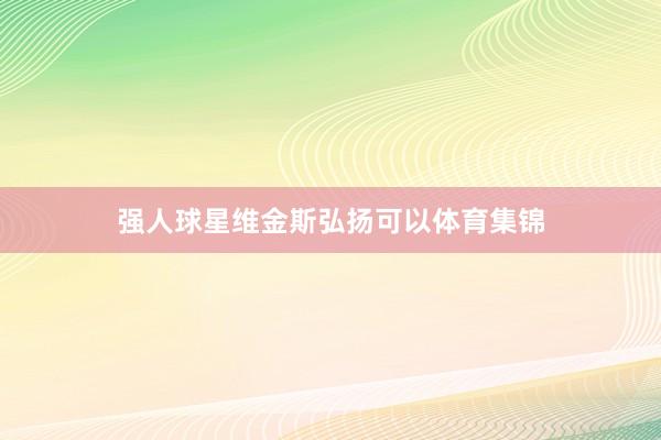 强人球星维金斯弘扬可以体育集锦