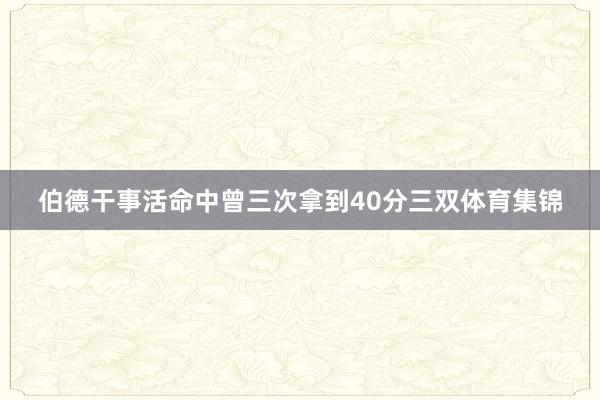 伯德干事活命中曾三次拿到40分三双体育集锦